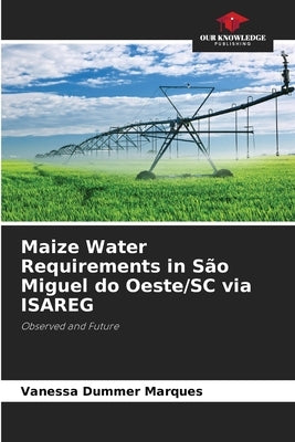 Maize Water Requirements in São Miguel do Oeste/SC via ISAREG by Dummer Marques, Vanessa