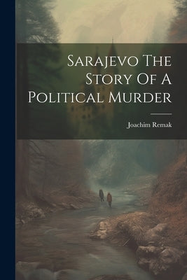 Sarajevo The Story Of A Political Murder by Remak, Joachim
