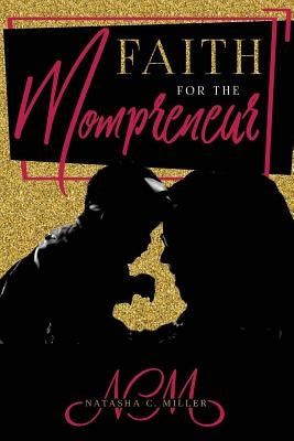 Faith For The Mompreneur by Miller, Natasha C.