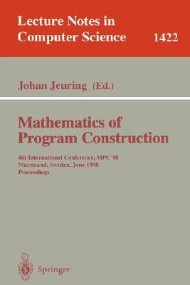 Mathematics of Program Construction: 4th International Conference, Mpc'98, Marstrand, Sweden, June 15-17, 1998, Proceedings by Jeuring, Johan