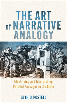 The Art of Narrative Analogy: Identifying and Interpreting Parallel Passages in the Bible by Postell, Seth D.