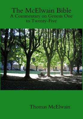 The McElwain Bible A Commentary on Genesis One to Twenty-Five by McElwain, Thomas