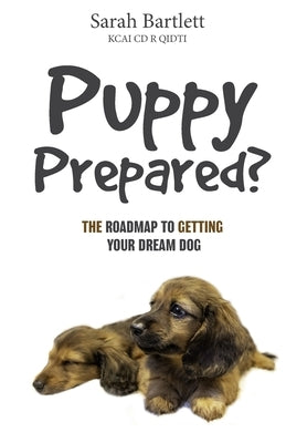 Puppy Prepared?: The Roadmap to Getting Your Dream Dog by Bartlett Kcai CD R. Qidti, Sarah
