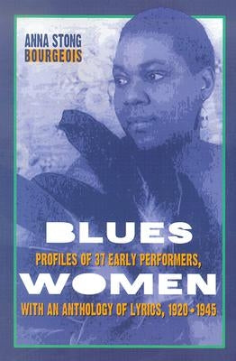 Blueswomen: Profiles of 37 Early Performers, with an Anthology of Lyrics, 1920-1945 by Bourgeois, Anna Stong