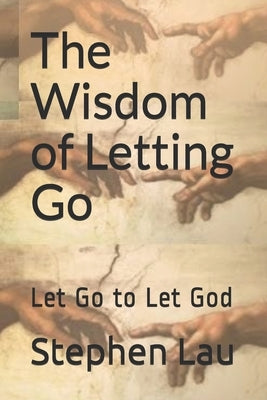 The Wisdom of Letting Go: Let Go to Let God by Lau, Stephen