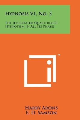 Hypnosis V1, No. 3: The Illustrated Quarterly of Hypnotism in All Its Phases by Arons, Harry