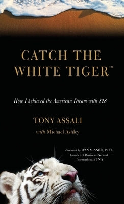 Catch the White Tiger: How I Achieved the American Dream with $28 by Assali, Tony
