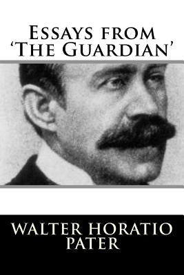 Essays from 'The Guardian' by Pater, Walter Horatio