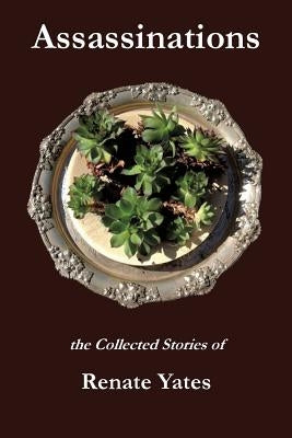 Assassinations: The Collected Stories of Renate Yates by Yates, Renate