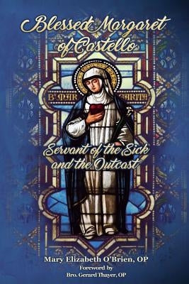 Blessed Margaret of Castello: Servant of the Sick and the Outcast by O'Brien, Mary Elizabeth