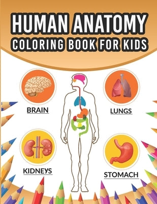 Human Anatomy Coloring Book For Kids: An Entertaining And Instructive Guide To The 60 Human Body Parts For Coloring Great Gift For Boys & Girls And Ho by Publication, Sheenerjon Press