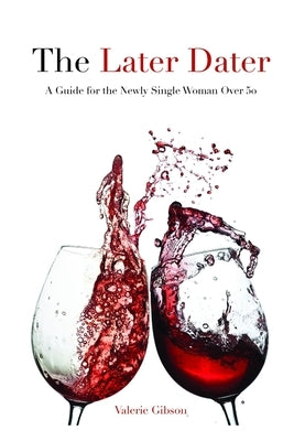 The Later Dater: A Guide for the Newly Single Woman Over 50 by Gibson, Valerie