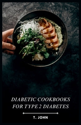 Diabetic Cookbooks for Type 2 Diabetes: Flavorful Recipes to Manage Your Blood Sugar by John, T.