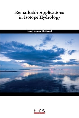 Remarkable Applications in Isotope Hydrology by Al-Gamal, Samir Anwar