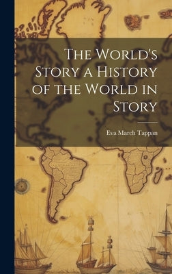 The World's Story a History of the World in Story by Tappan, Eva March