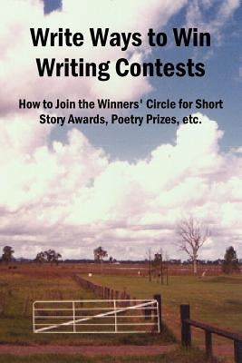 Write Ways to Win Writing Contests: How to Join the Winners' Circle for Short Story Awards, Poetry Prizes, Etc. by Reid, John