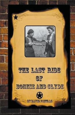 The Last Ride Of Bonnie and Clyde by Pietras, David