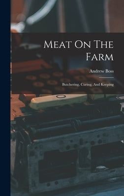 Meat On The Farm: Butchering, Curing, And Keeping by Boss, Andrew
