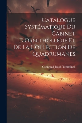 Catalogue Systématique du Cabinet D'Ornithologie et de la Collection de Quadrumanes by Temminck, Coenraad Jacob