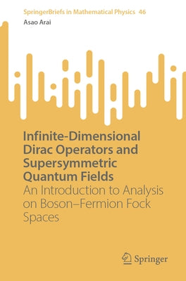 Infinite-Dimensional Dirac Operators and Supersymmetric Quantum Fields: An Introduction to Analysis on Boson-Fermion Fock Spaces by Arai, Asao