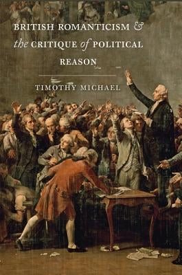 British Romanticism and the Critique of Political Reason by Michael, Timothy