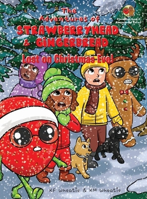 The Adventures of Strawberryhead & Gingerbread-Lost on Christmas Eve!: A tale of faith, courage, friendship, and joy all bundled up in the discovery o by Wheatie, Kf
