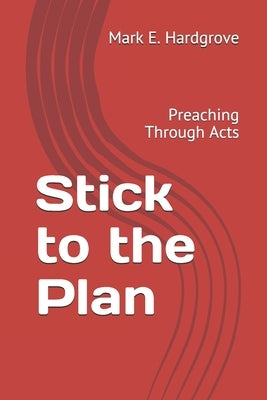 Stick to the Plan: Preaching Through Acts by Hardgrove, Mark E.