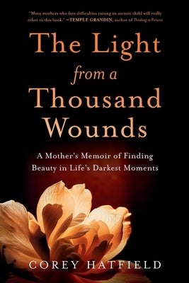 The Light from a Thousand Wounds: A Mother's Memoir of Finding Beauty in Life's Darkest Moments by Hatfield, Corey
