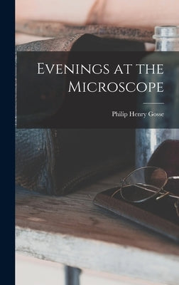 Evenings at the Microscope by Gosse, Philip Henry