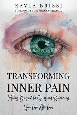 Transforming Inner Pain: Moving Beyond the Grief and Reclaiming Your Life After Loss by Williams, Nicolya