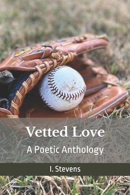 Vetted Love: A Poetic Anthology of Love by Stevens, I.