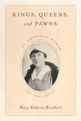 Kings, Queens, and Pawns: An American Woman at the Front by Rinehart, Mary Roberts