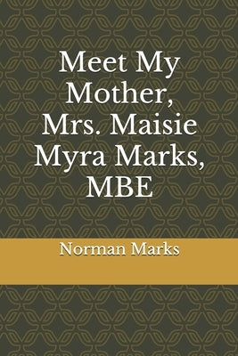 Meet My Mother, Mrs. Maisie Myra Marks, MBE by Marks, Norman D.