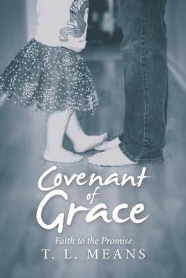 Covenant of Grace: Faith to the Promise by Means, T. L.