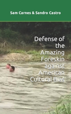 Defense of the Amazing Foreskin against American Cultural Bias by Castro, Sandro