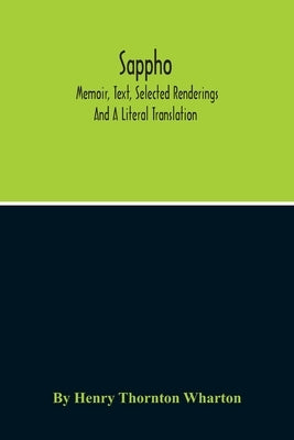 Sappho; Memoir, Text, Selected Renderings And A Literal Translation by Henry Thornton Wharton