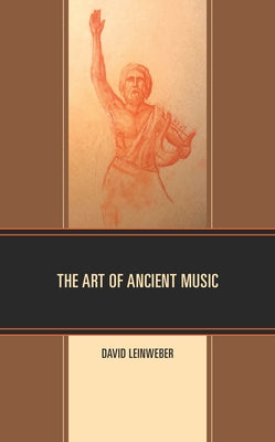 The Art of Ancient Music by Leinweber, David Walter