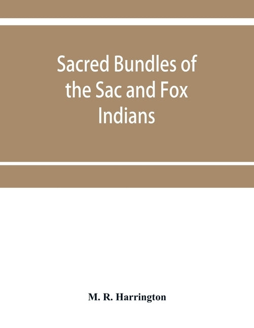 Sacred bundles of the Sac and Fox Indians by R. Harrington, M.