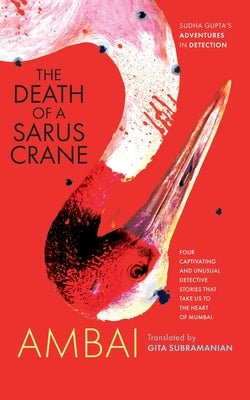 The Death of a Sarus Crane: Sudha Gupta's Adventures in Detection by Ambai, Ambai