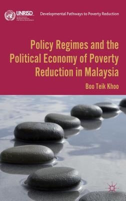 Policy Regimes and the Political Economy of Poverty Reduction in Malaysia by Khoo, B.