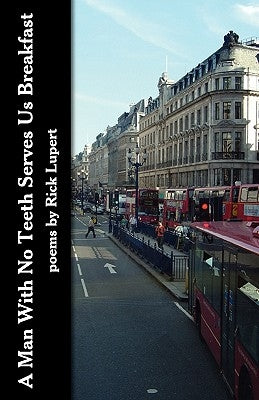 A Man With No Teeth Serves Us Breakfast: The poets Further Adventures in London by Lupert, Rick