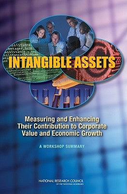 Intangible Assets: Measuring and Enhancing Their Contribution to Corporate Value and Economic Growth by National Research Council