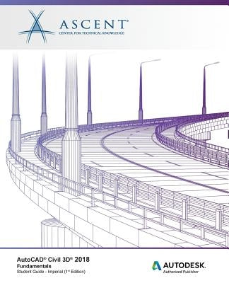AutoCAD Civil 3D 2018 Fundamentals - Imperial: Autodesk Authorized Publisher by Ascent -. Center for Technical Knowledge