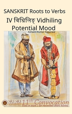 Sanskrit Roots to Verbs IV Vidhiling Potential Mood by Aggarwal, Ashwini Kumar