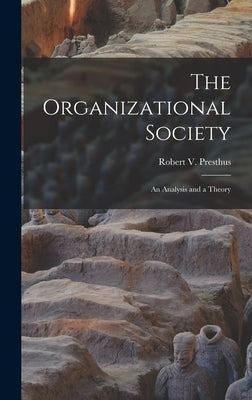 The Organizational Society; an Analysis and a Theory by Presthus, Robert V. 1917-2001