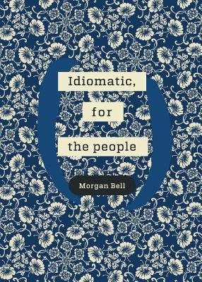 Idiomatic, for the people: A poetry chapbook by Bell, Morgan