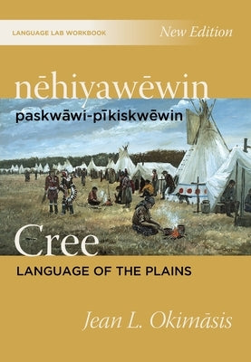 Nehiyawewin: Paskwawi-Pikiskwewin / Cree Language of the Plains Language Lab Workbook by Okimasis, Jean L.