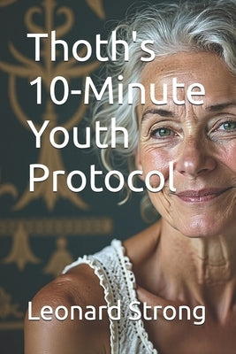 Thoth's 10-Minute Youth Protocol by Strong, Leonard