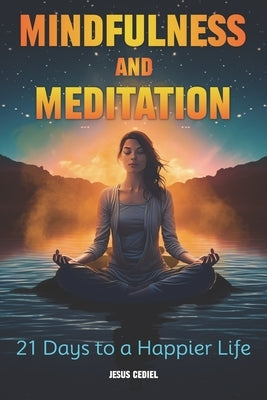 Mindfulness and Meditation: 21 Days to a Happier Life by Monasterio, Jesus Cediel