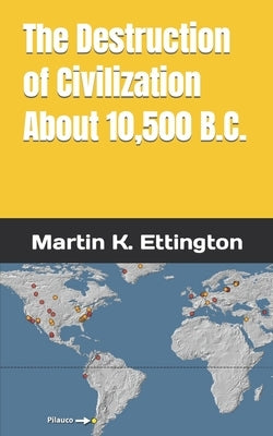 The Destruction of Civilization about 10,500 B.C. by Ettington, Martin K.